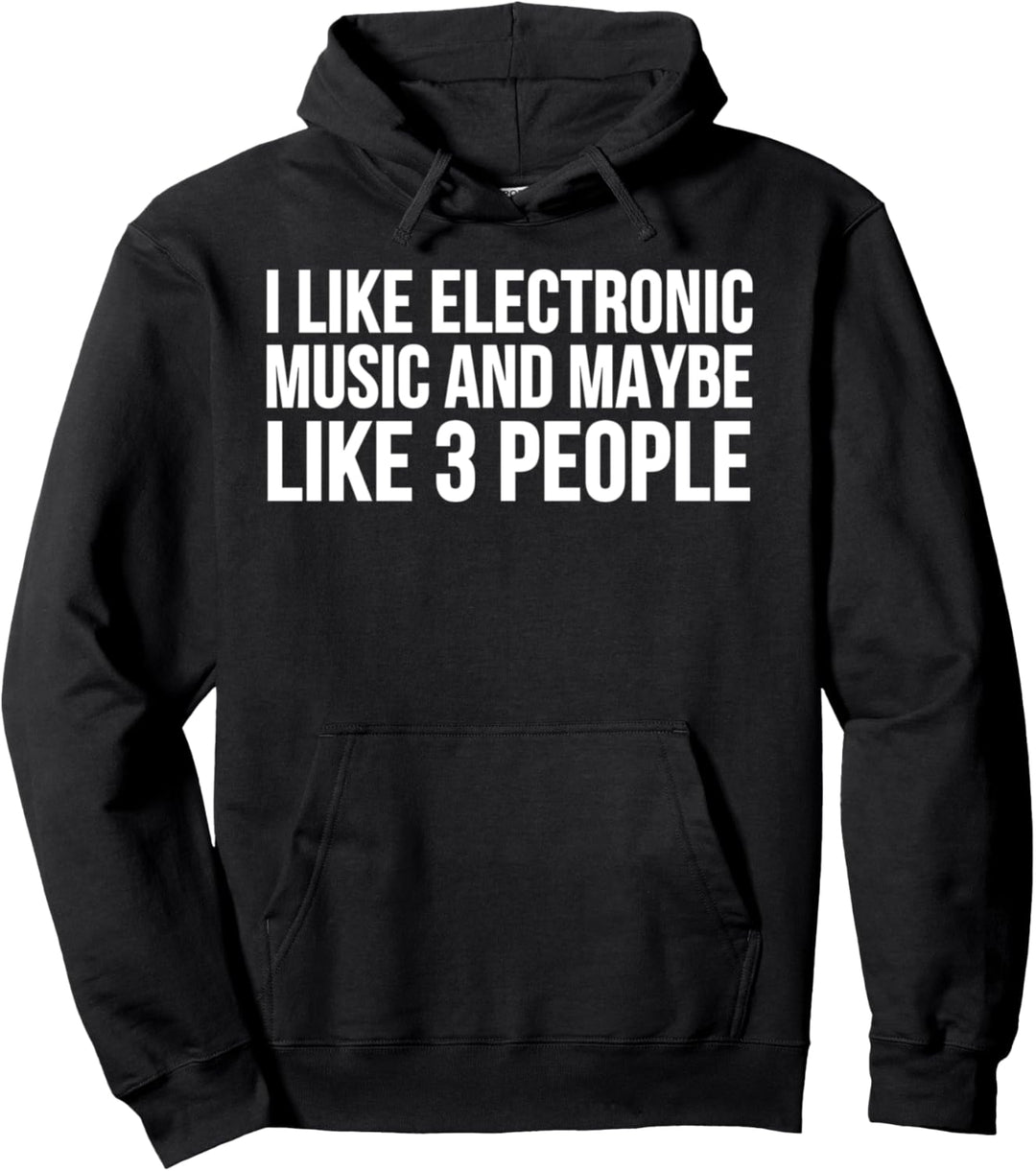 I Like Electronic Music And Maybe Like 3 People - Funny Pullover Hoodie