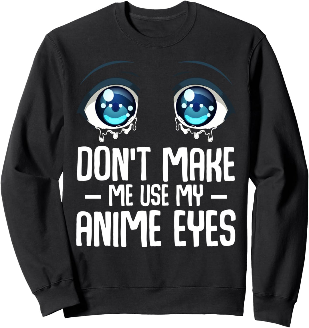 Don't Make Me Use My Anime Eyes Kawaii Otaku Manga Japan Sweatshirt
