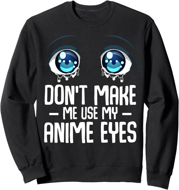 Don't Make Me Use My Anime Eyes Kawaii Otaku Manga Japan Sweatshirt