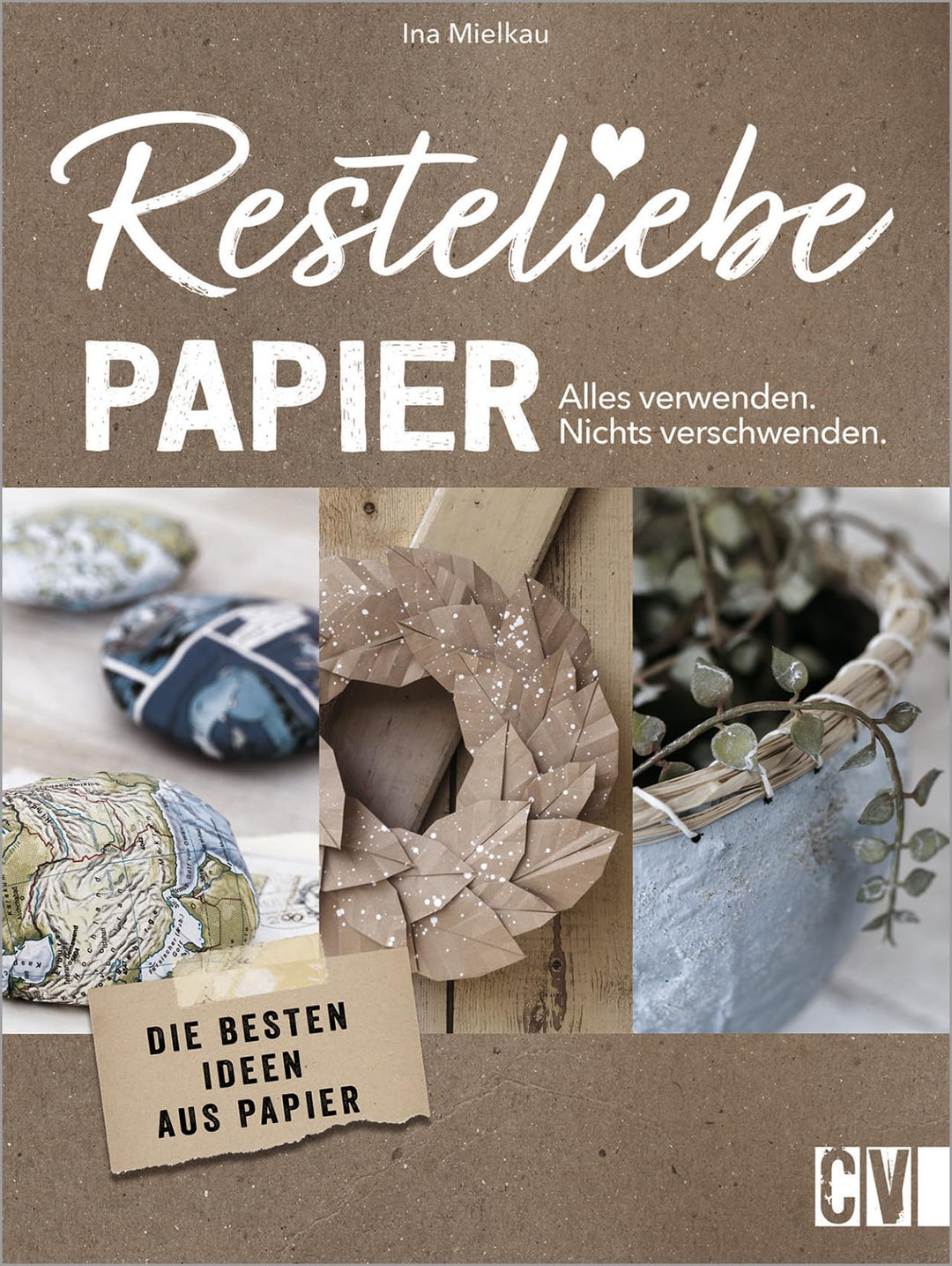 Resteliebe Papier - Alles verwenden, nichts verschwenden! Die besten Ideen aus Papier. Die brandneue