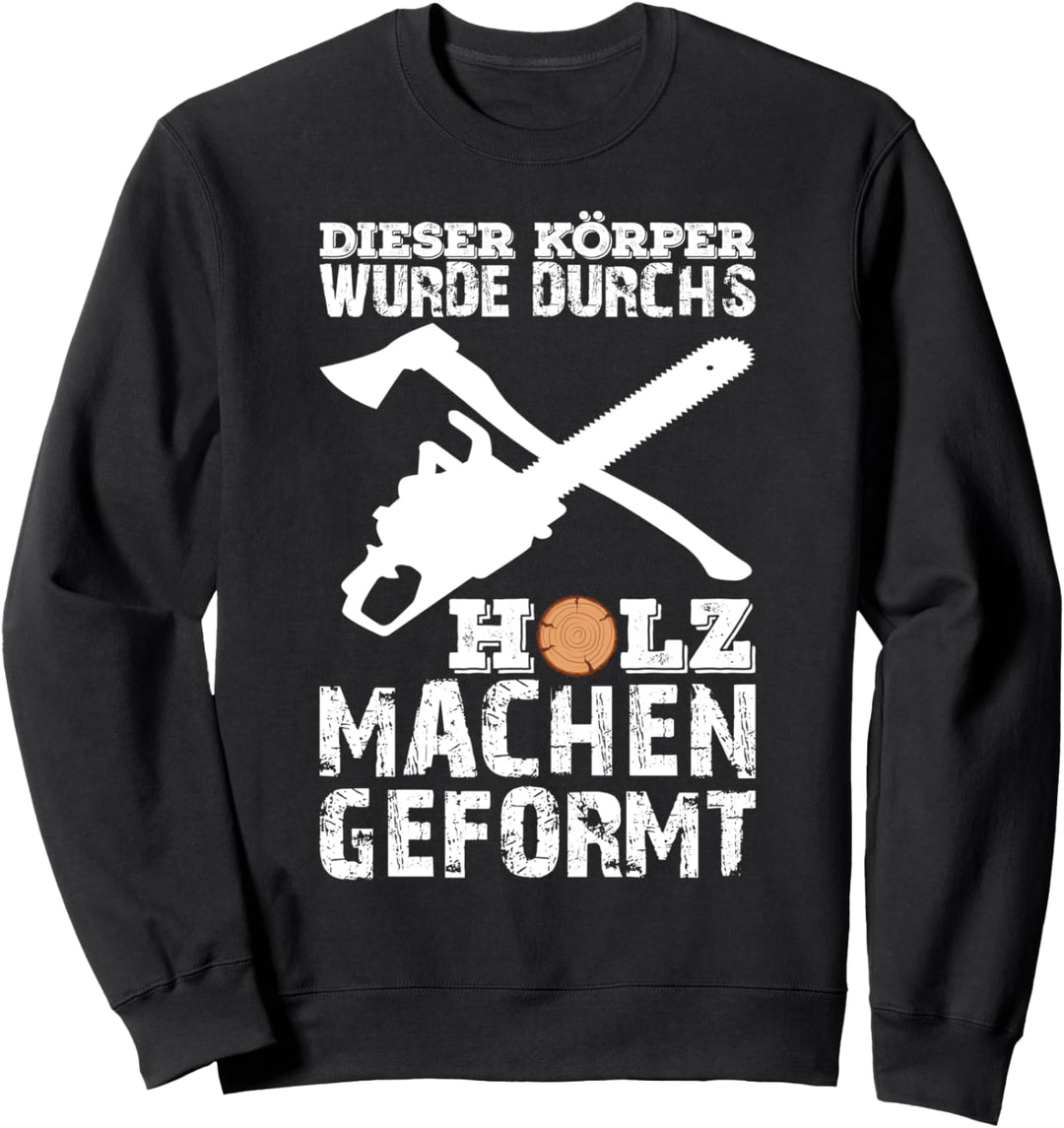 DIESER KÖRPER WURDE DURCHS HOLZ MACHEN GEFORMT Sweatshirt
