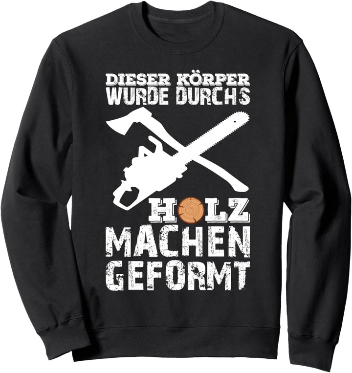 DIESER KÖRPER WURDE DURCHS HOLZ MACHEN GEFORMT Sweatshirt