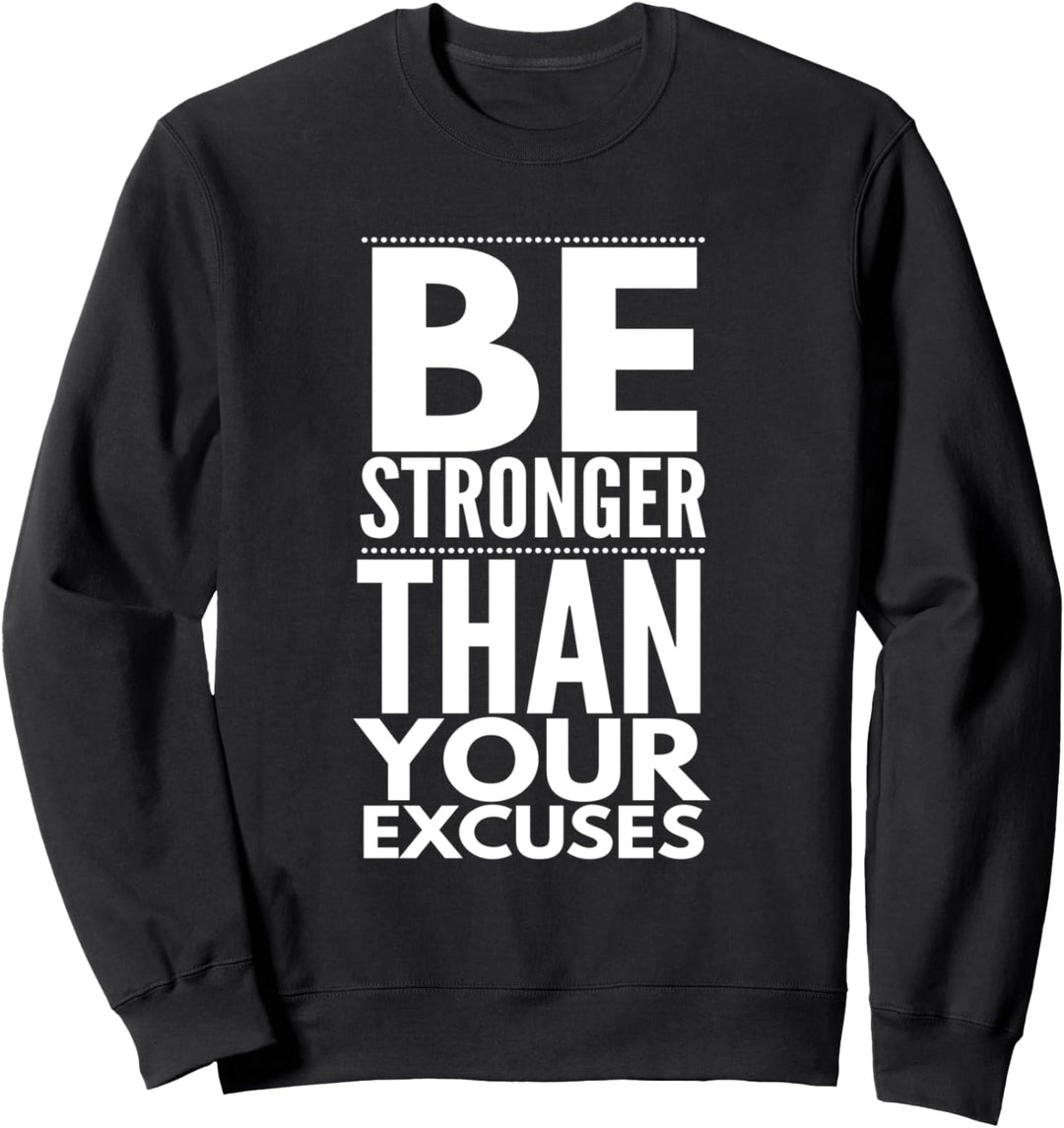 Be Stronger Than Your Excuses - Motivational Inspirational Sweatshirt
