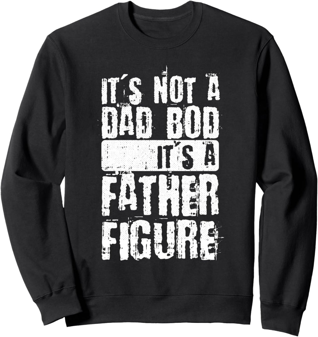 Its Not A Dad Bod Its A Father Figure Fathers Day Papa Dada Sweatshirt