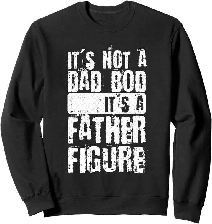 Its Not A Dad Bod Its A Father Figure Fathers Day Papa Dada Sweatshirt