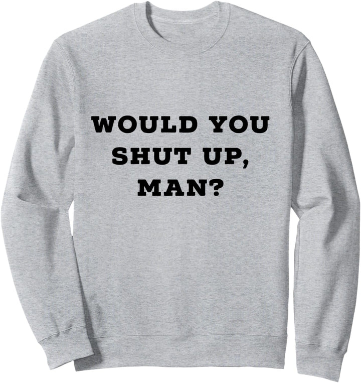 Would You Shut Up Man? Funny Presidential Debate Joe Biden Sweatshirt