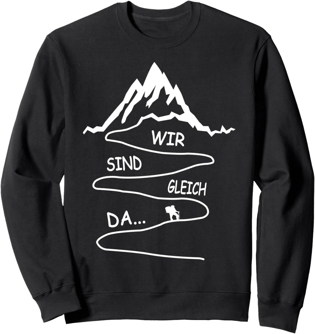 Wir Sind Gleich Da... Klettern Alpen Trekking Berg Wandern Sweatshirt