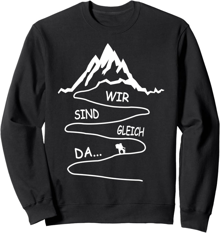 Wir Sind Gleich Da... Klettern Alpen Trekking Berg Wandern Sweatshirt
