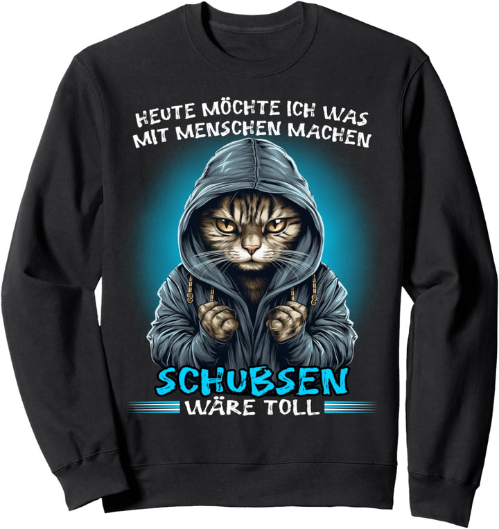 Heute möchte ich was mit Menschen machen Schubsen wäre toll Sweatshirt
