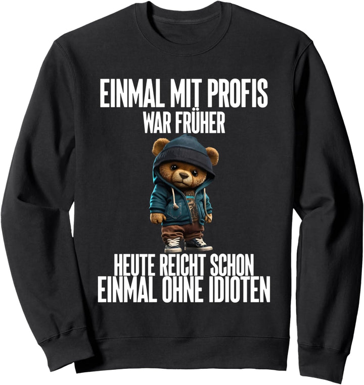 einmal mit profis war früher teddybär Sweatshirt