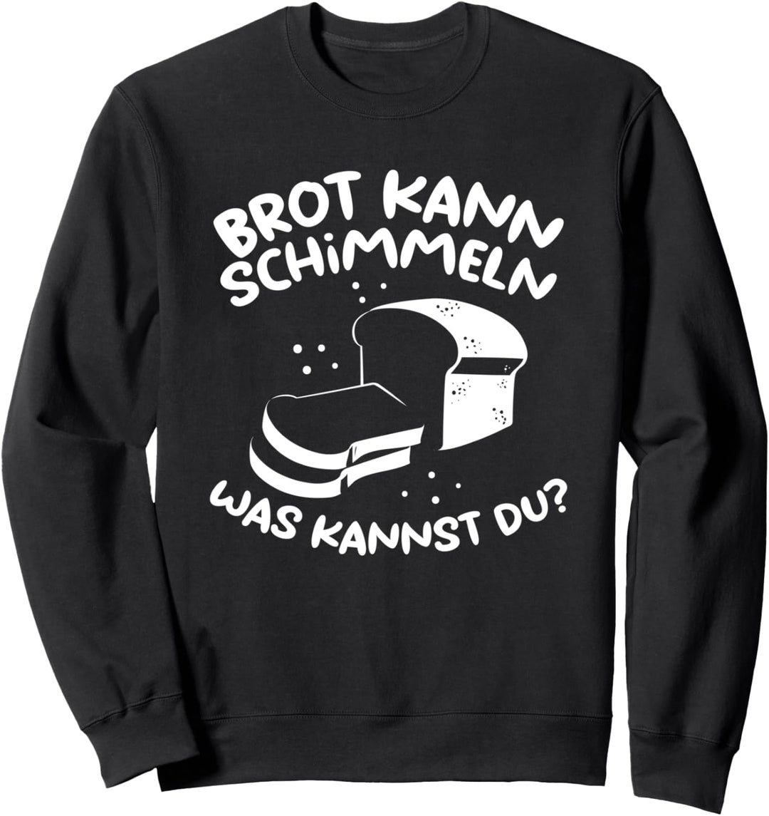 Brot kann schimmeln, was kannst du Design I Sarkasmus Motiv Sweatshirt