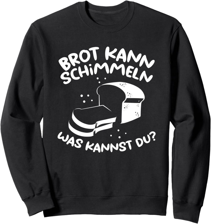 Brot kann schimmeln, was kannst du Design I Sarkasmus Motiv Sweatshirt
