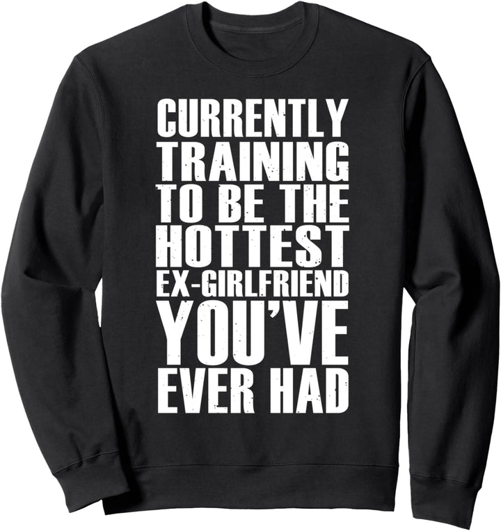 Funny Gift - Training To Be The Hottest Ex-Girlfriend Sweatshirt
