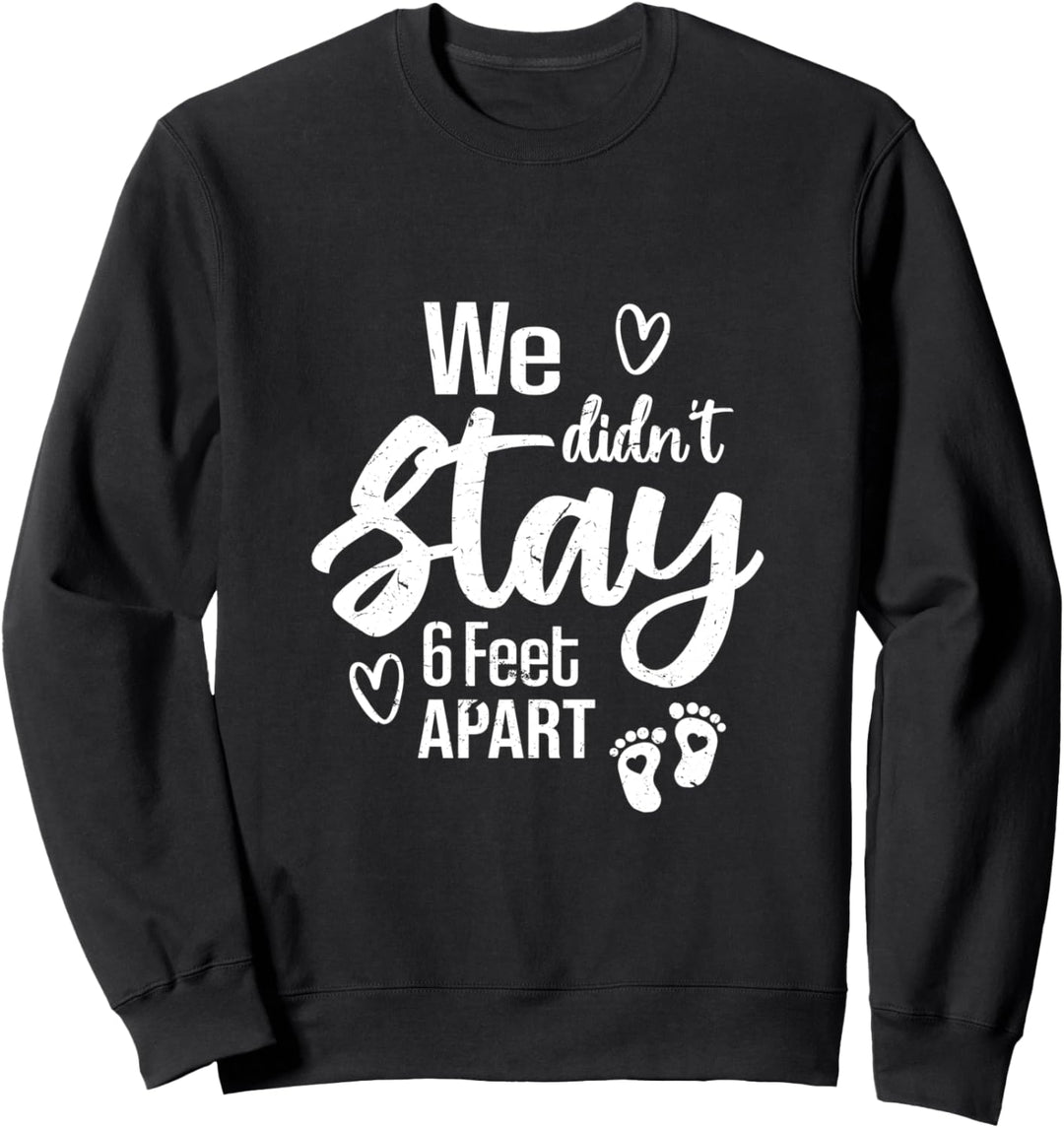 We Didn’t Stay 6 Feet Apart | Funny Pregnancy Announcement Sweatshirt