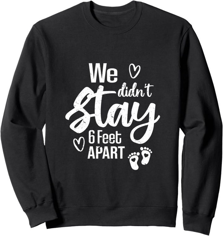 We Didn’t Stay 6 Feet Apart | Funny Pregnancy Announcement Sweatshirt