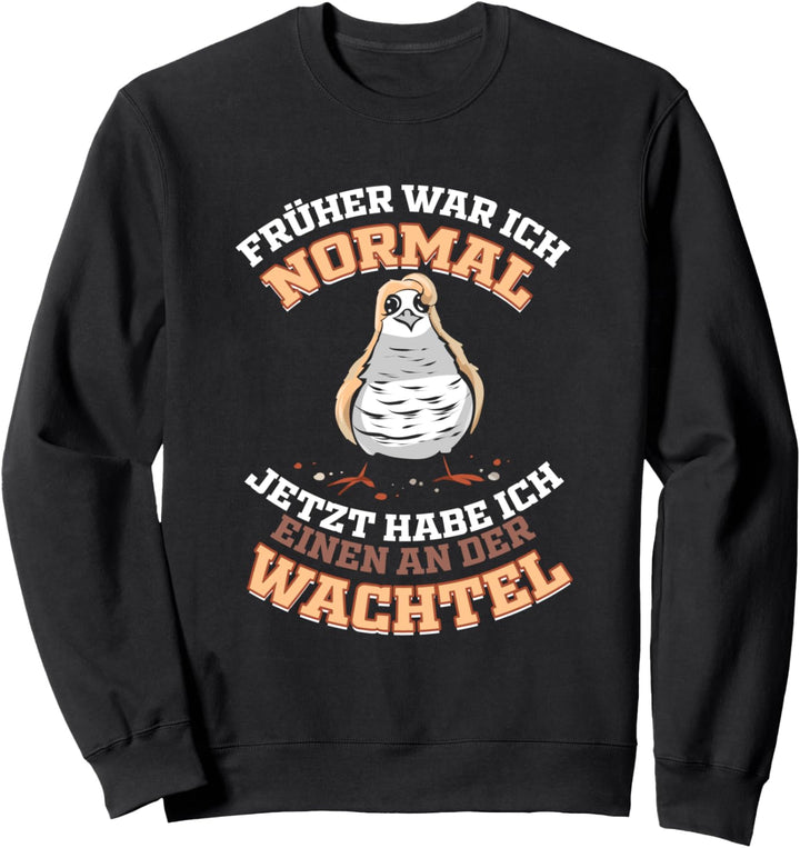 Früher war ich Normal jetzt habe ich einen an der Wachtel Sweatshirt