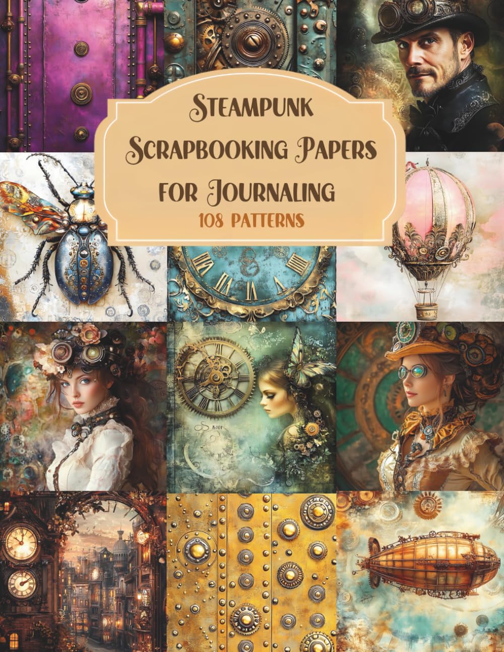 Steampunk Scrapbooking Papers for Journaling 108 Patterns: for Junk Journals, Paper Crafts, Cut and