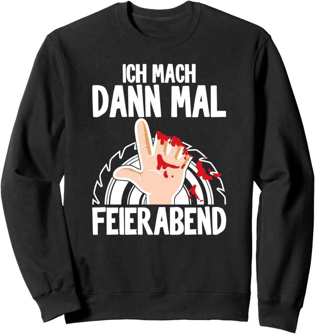 Ich mach dann mal Feierabend Säge Motorsäge Holzfäller Sweatshirt