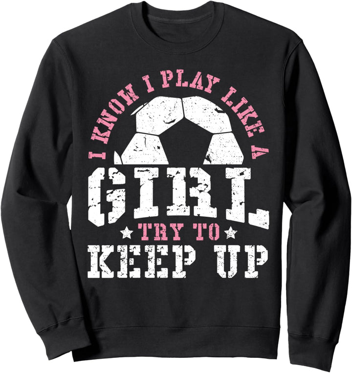Fussballspieler: I Know I Play Like A Girl Try To Keep Sweatshirt