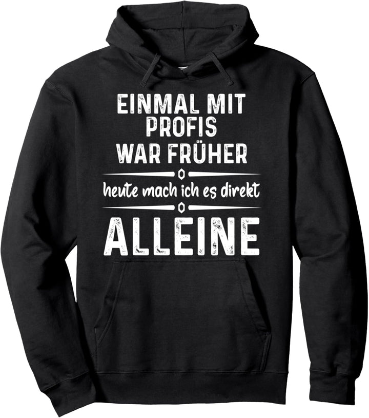 Einmal mit Profis war früher heute mach ich es ALLEINE Pullover Hoodie