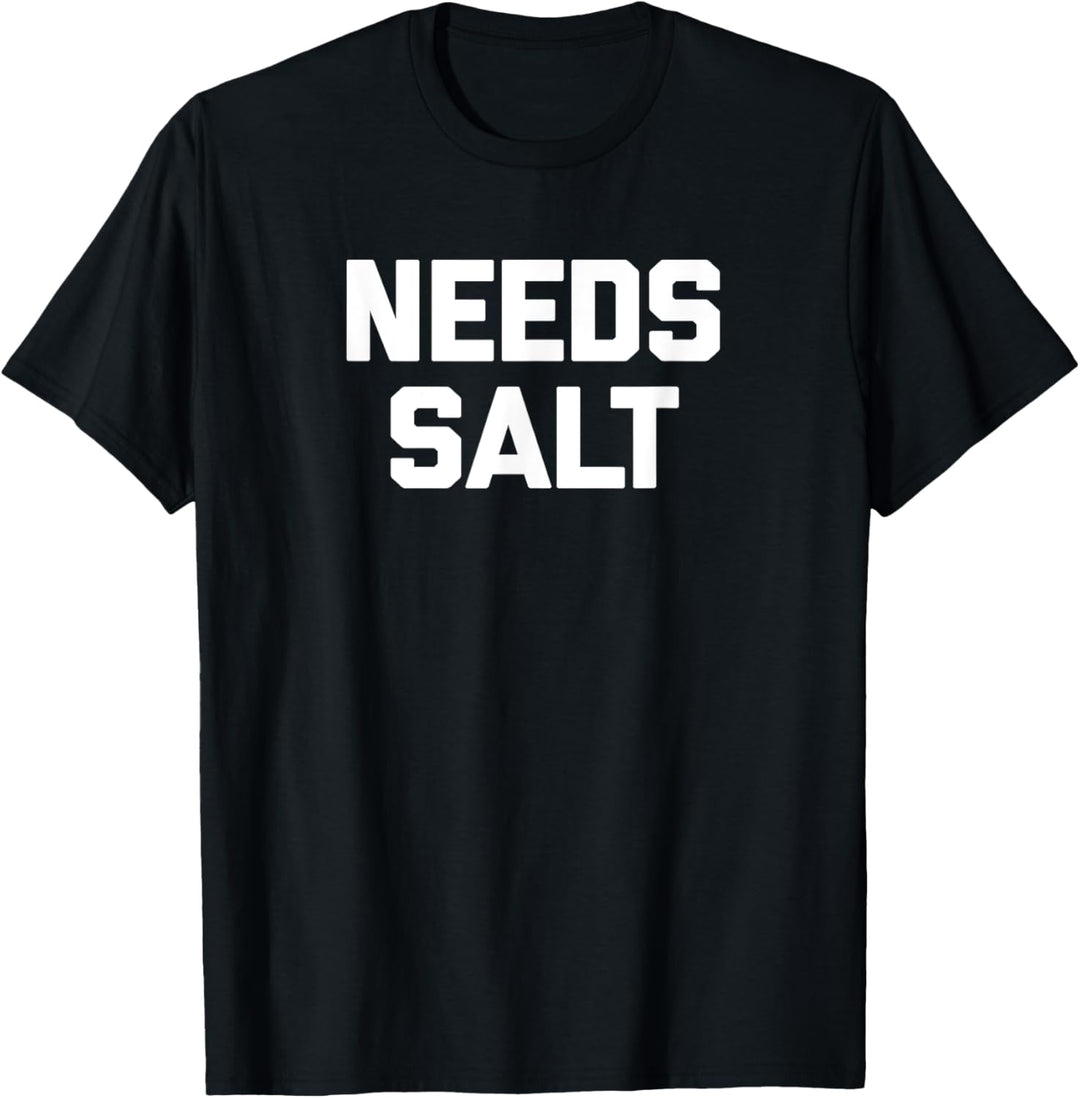 Needs Salt T-Shirt Lustiger Spruch Sarkastisch Neuheit Humor Food T-Shirt