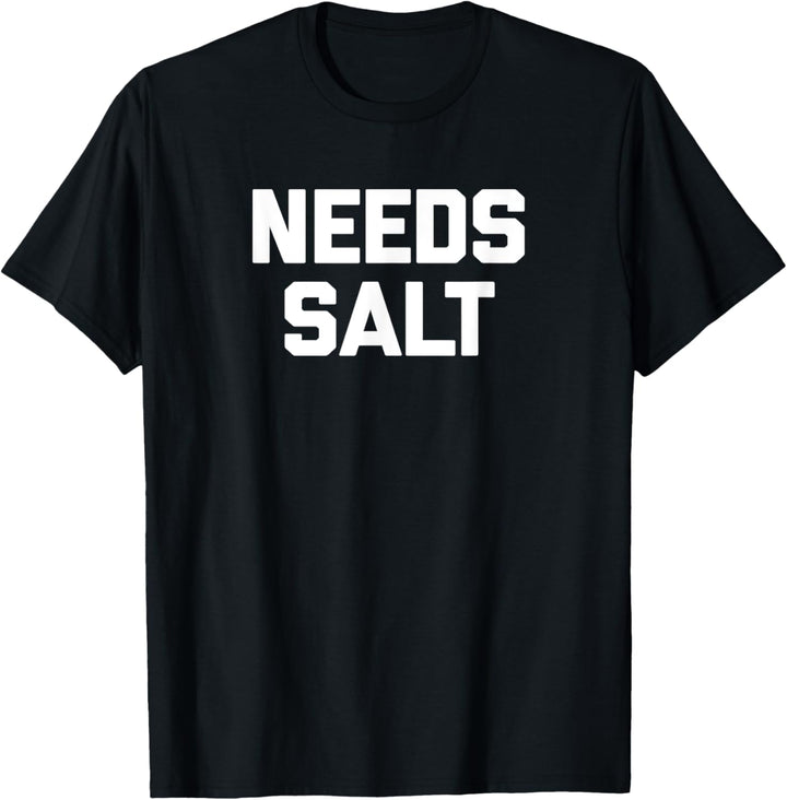 Needs Salt T-Shirt Lustiger Spruch Sarkastisch Neuheit Humor Food T-Shirt