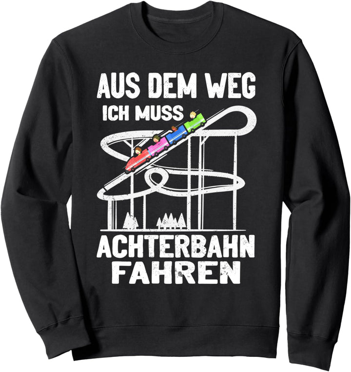 Aus dem weg ich muss Achterbahn fahren Freizeitpark Sweatshirt