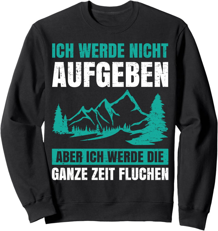 Ich Werde Nicht Aufgeben Ganze Zeit Fluchen Berge Wanderer Sweatshirt