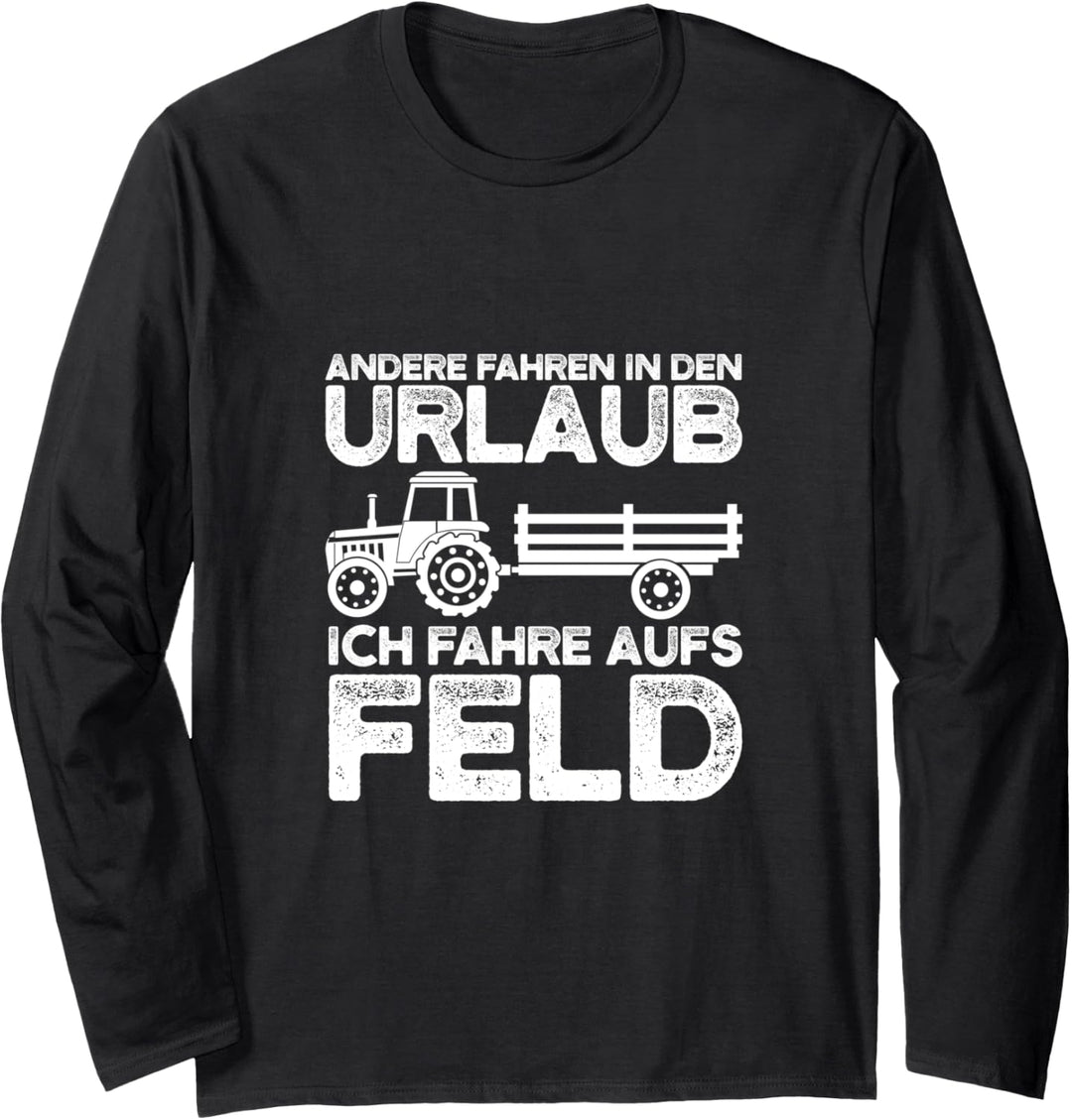 Andere fahren in den Urlaub Ich fahre aufs Feld Farmer Langarmshirt