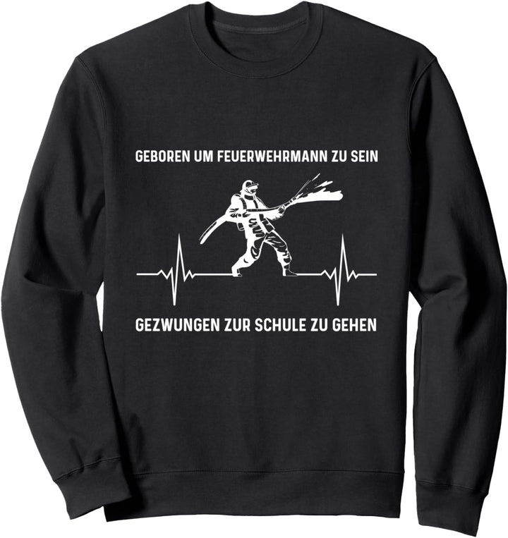 Geboren Um Feuerwehrmann Zu Sein Gezwungen Zur Schule Spruch Sweatshirt