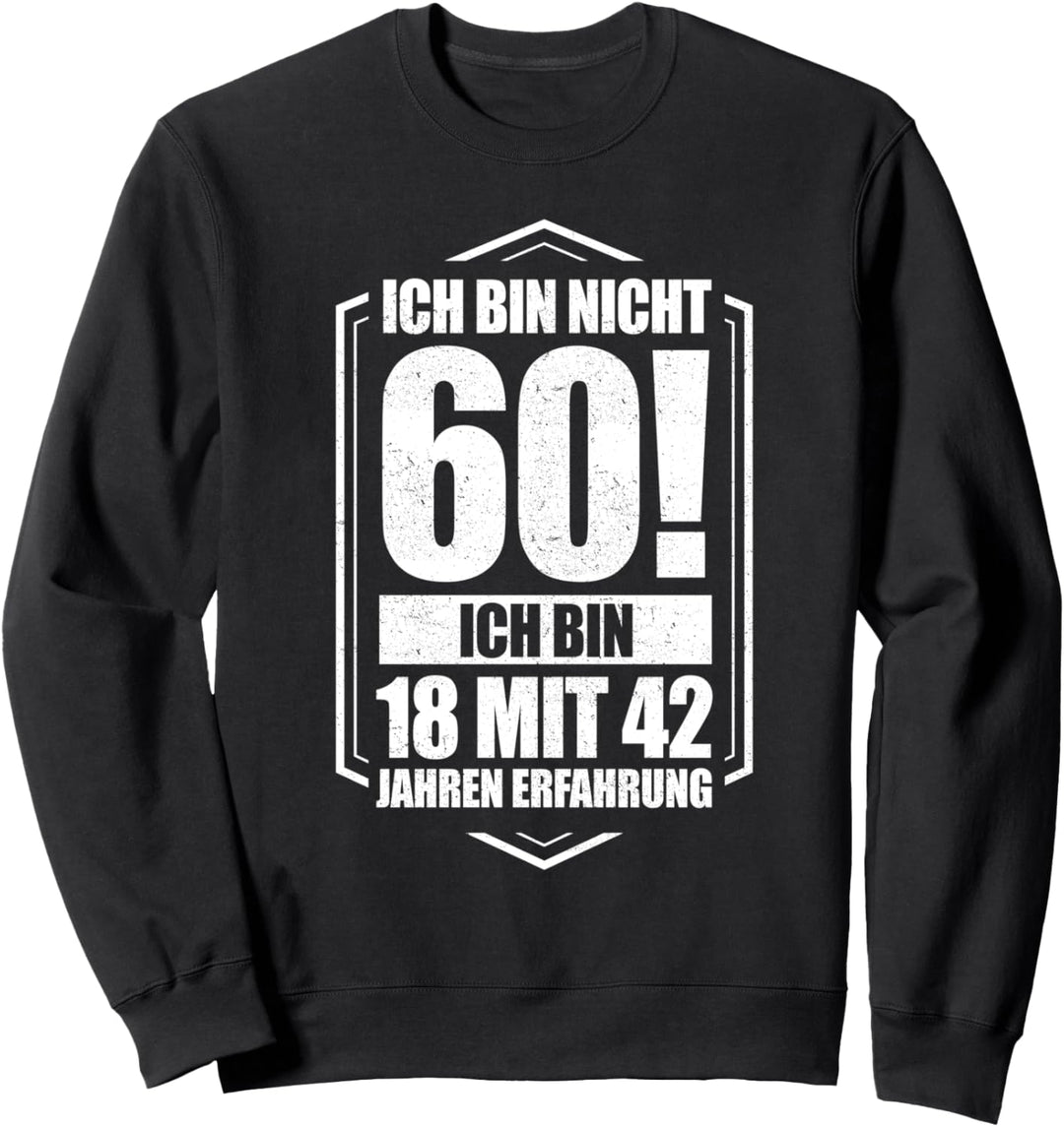 Ich bin nicht 60 - ich bin 18 mit 42 Jahren Erfahrung Sweatshirt