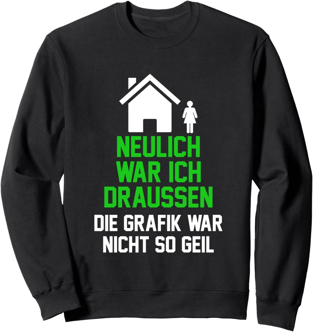 Neulich war ich draussen die Grafik war nicht so geil Sweatshirt