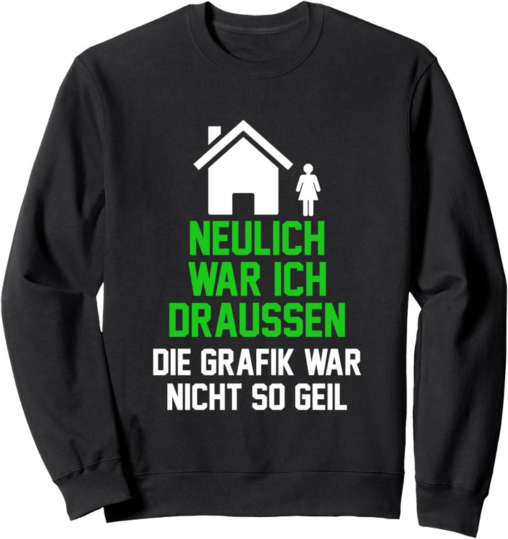 Neulich war ich draussen die Grafik war nicht so geil Sweatshirt