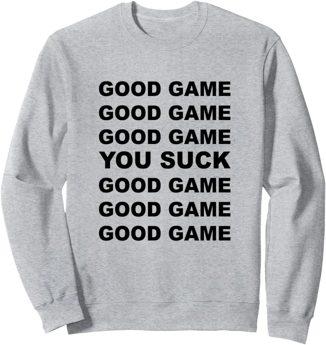GOOD GAME - YOU SUCK - GOOD GAME | Gift for Men Women Kids - Sweatshirt