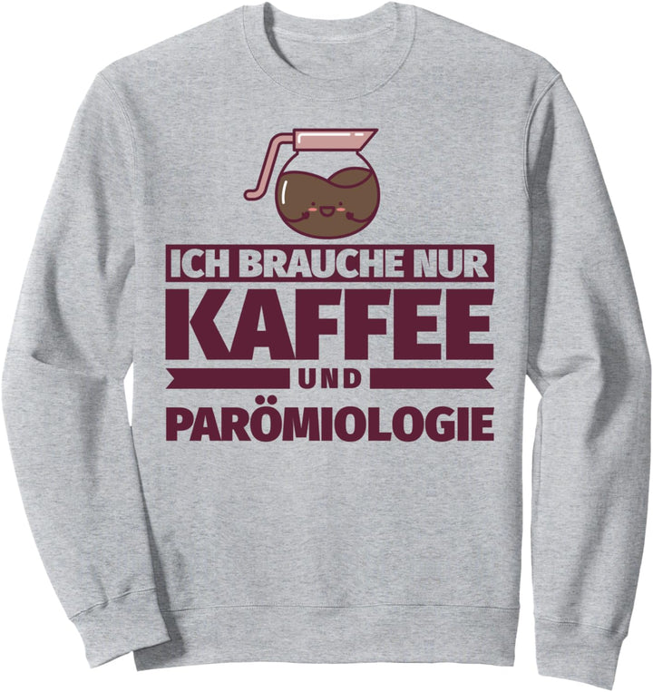 Ich brauche nur Kaffee und Parömiologie Sweatshirt