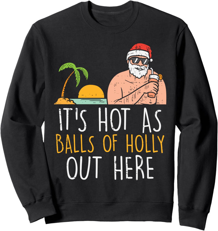 Its Hot As Balls Of Holly Santa Beach Christmas In July Xmas Sweatshirt