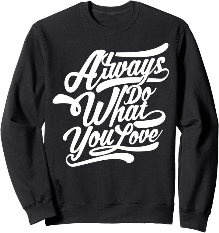 Immer tun, was Sie lieben - Inspirierend Sweatshirt