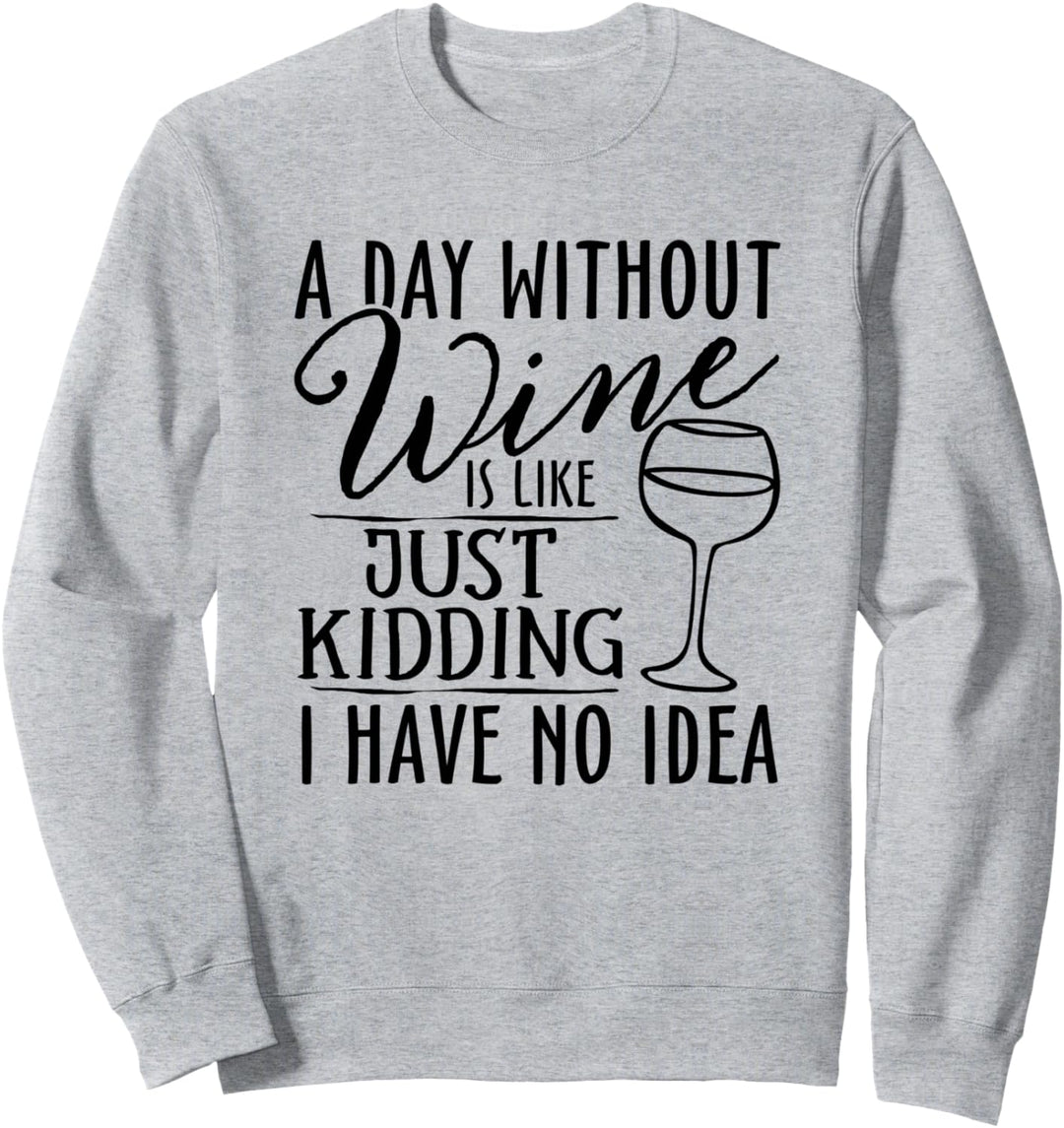 A Day Without Wine Is Like Just Kidding Wine Drinking Lover Sweatshirt