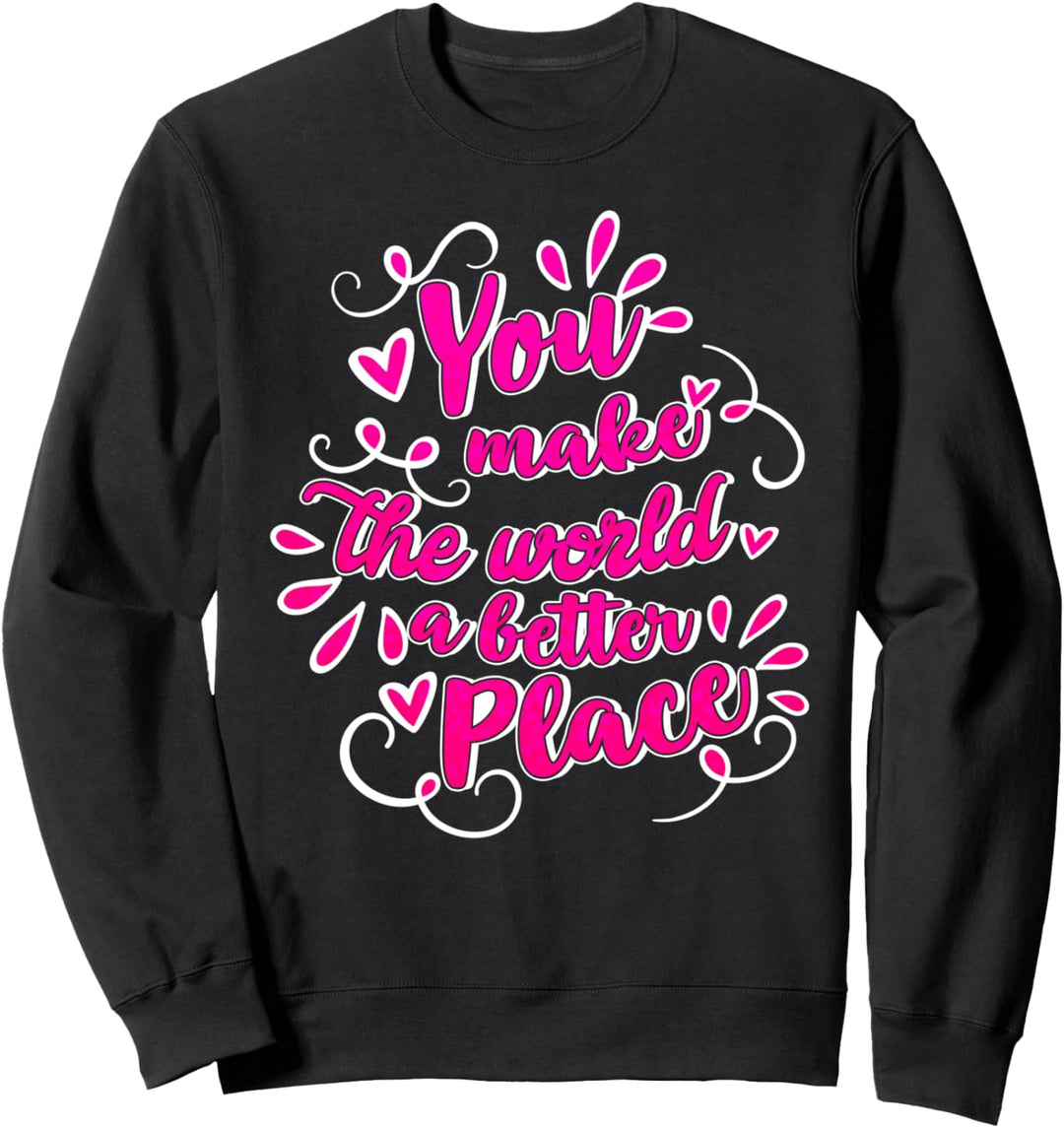 Make The World Better Motivational Quotes Love Heart Gift Sweatshirt