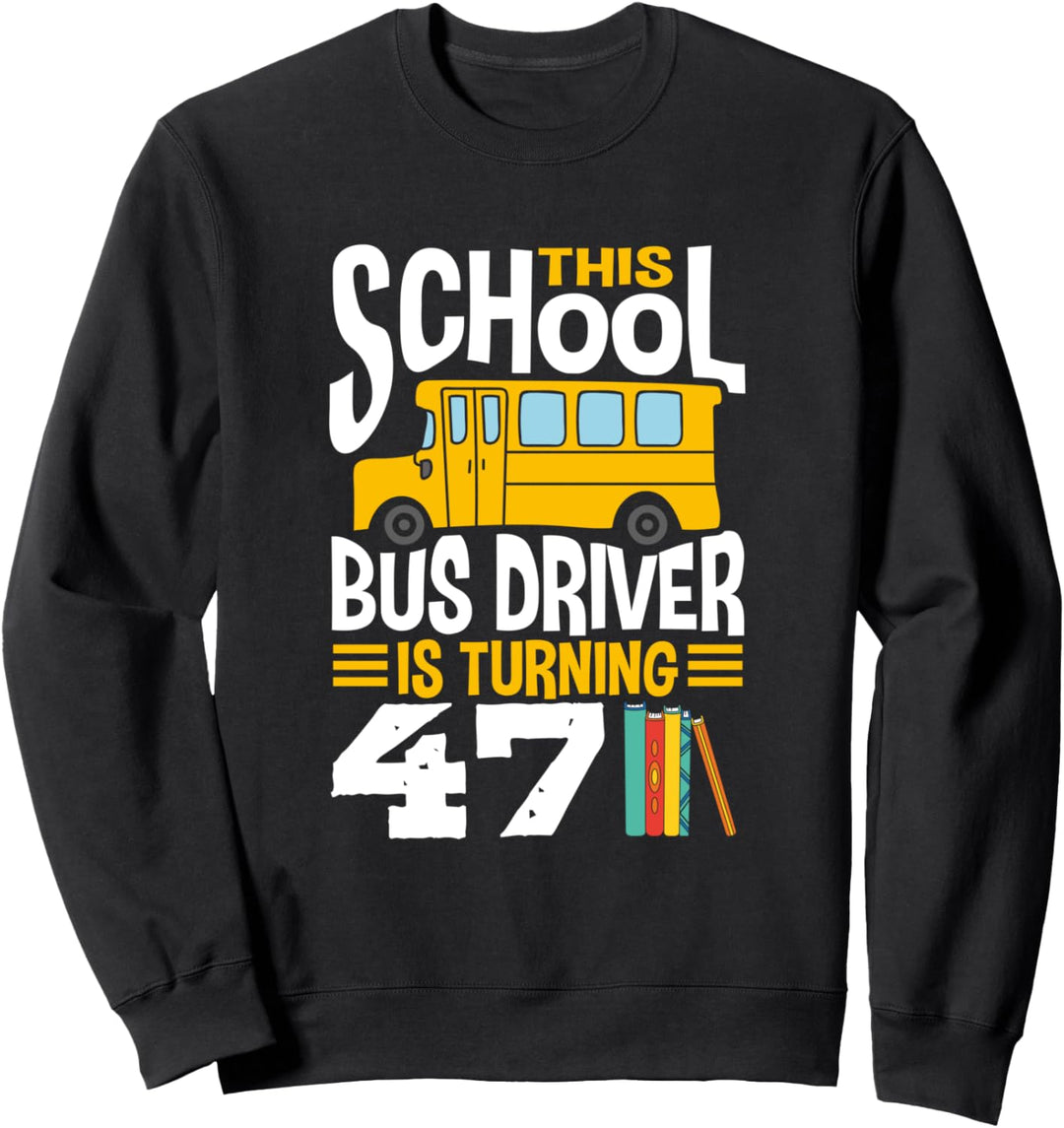 This School Bus Driver is Turning 47 Funny Bus Operator Sweatshirt
