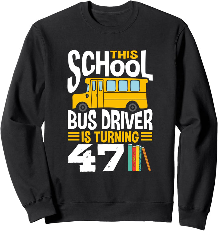 This School Bus Driver is Turning 47 Funny Bus Operator Sweatshirt