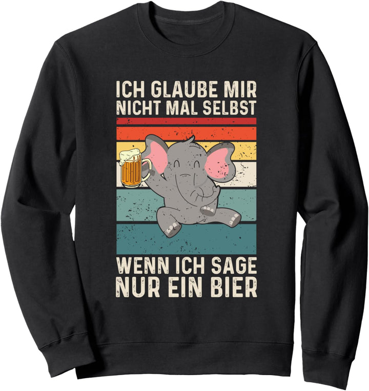 Ich Glaube Mir Nicht Mal Selbst Wenn Ich Sage Nur Ein Bier Sweatshirt
