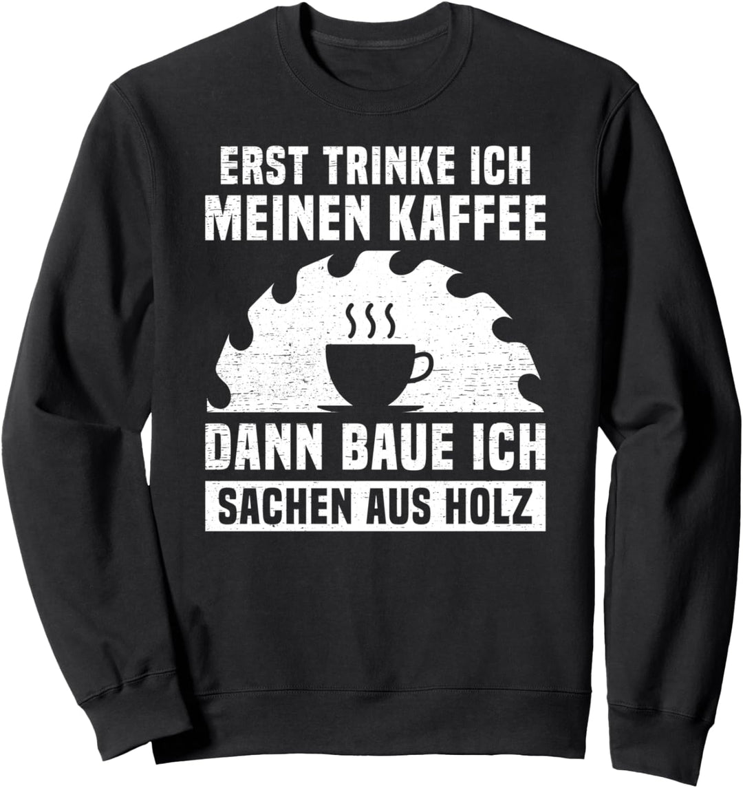 Erst trinke ich meinen Kaffee dann Sachen aus Holz Sweatshirt