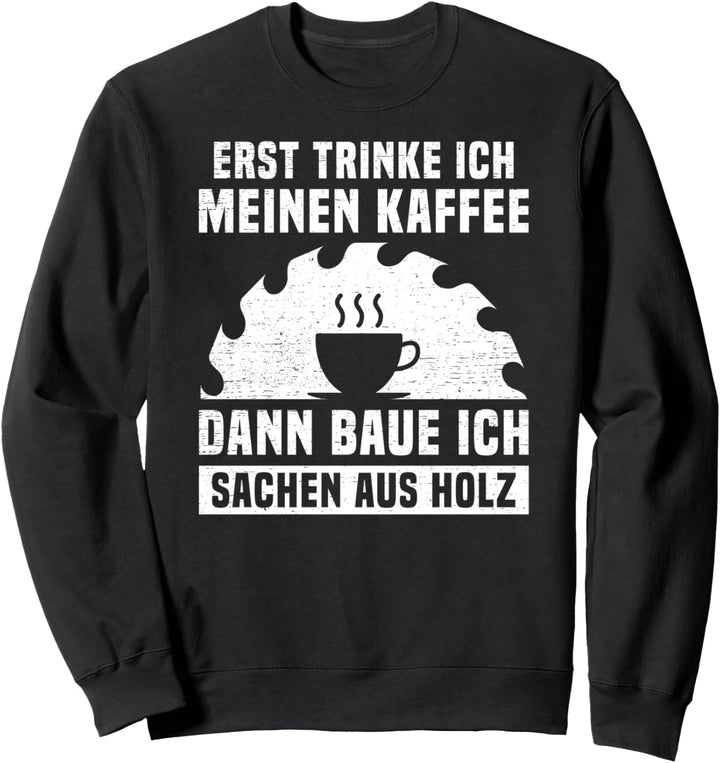 Erst trinke ich meinen Kaffee dann Sachen aus Holz Sweatshirt