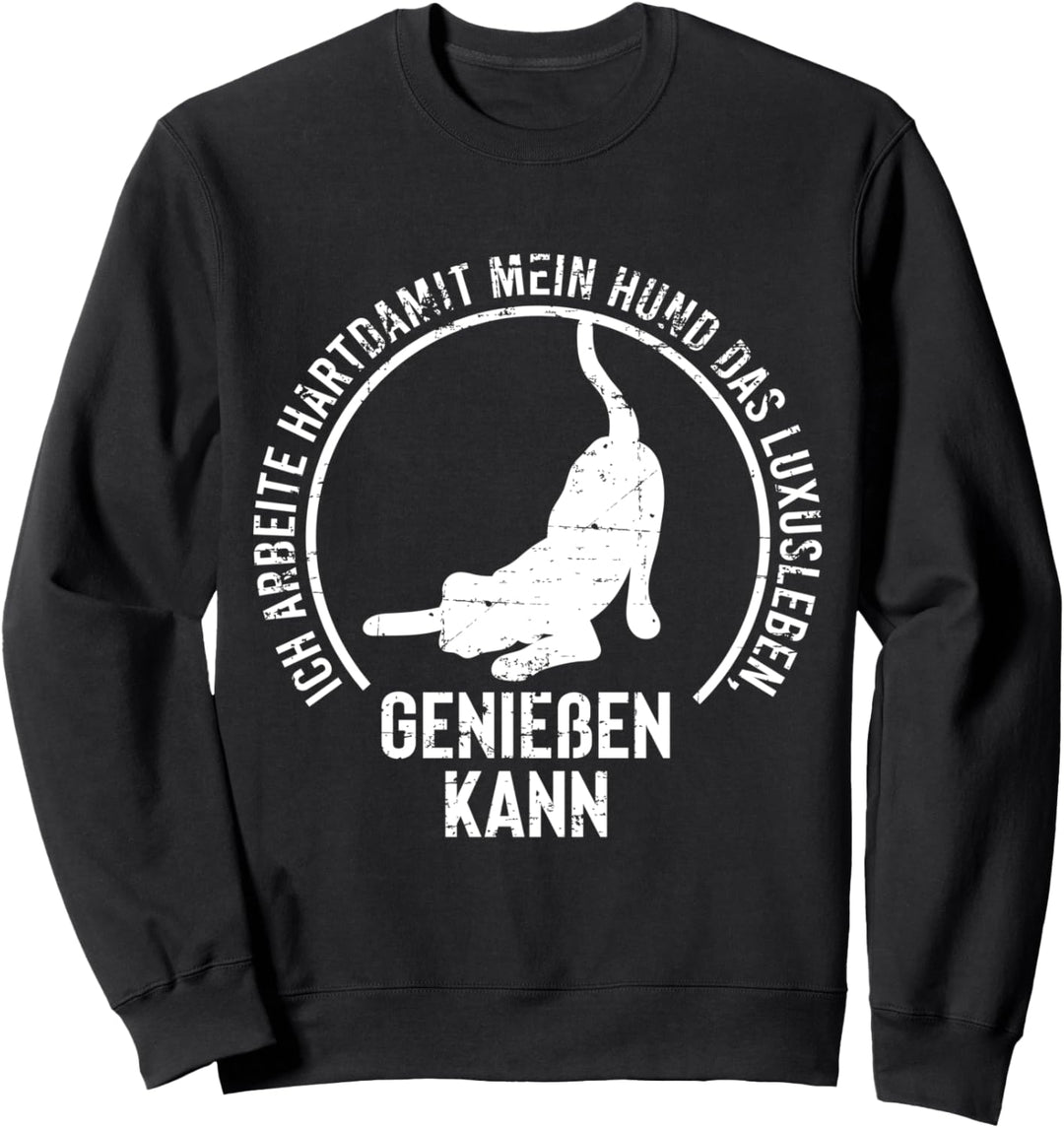 Ich arbeite hart, damit mein Hund Luxusleben geniessen kann Sweatshirt