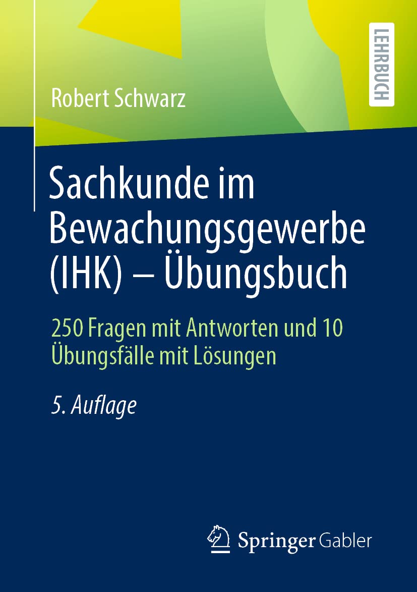 Sachkunde im Bewachungsgewerbe (IHK) - Übungsbuch: 250 Fragen mit Antworten und 10 Übungsfälle mit L