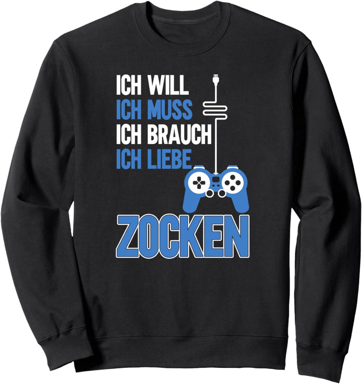 Ich will ich muss ich brauch ich liebe zocken Zockerin Sweatshirt