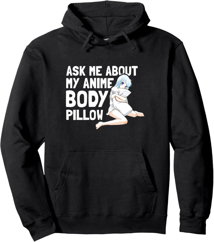 Ask Me About My Anime Body Pillow - Funny Anime Kawaii Otaku Pullover Hoodie