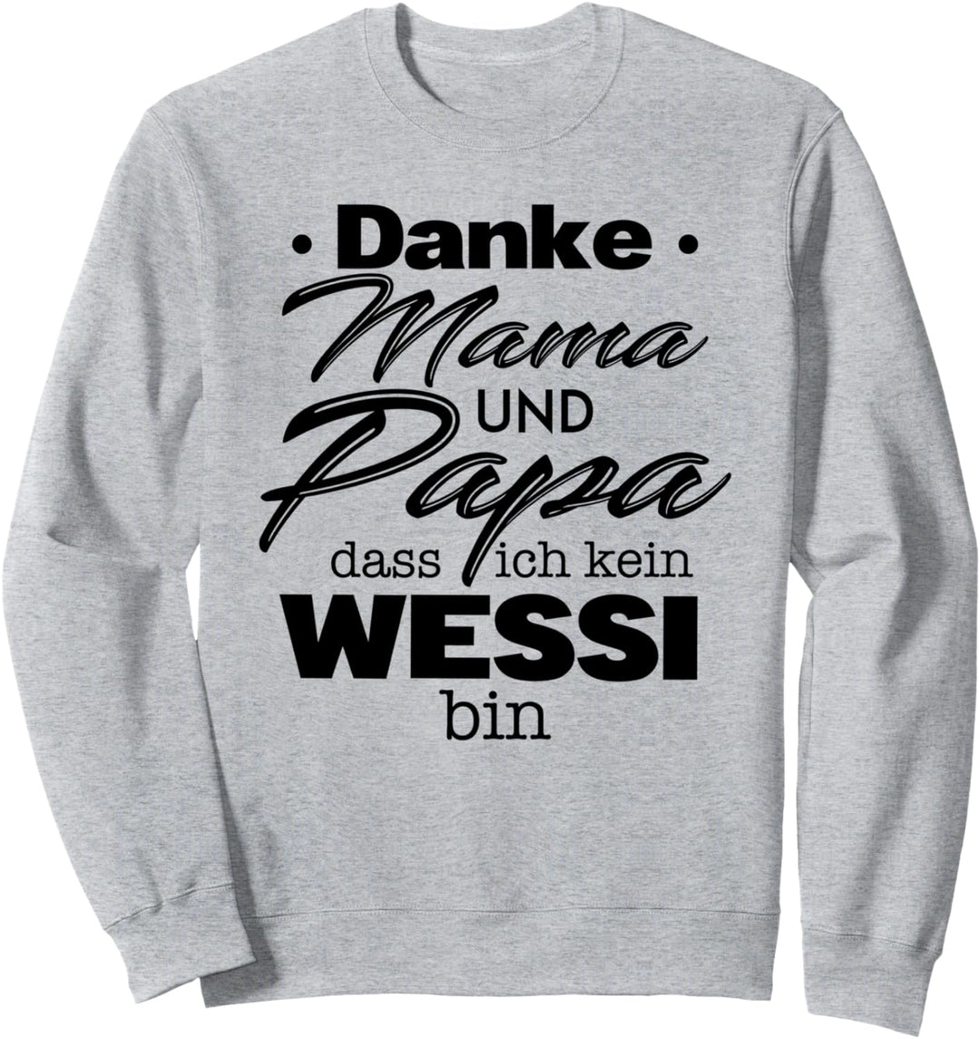 Danke Mama Papa dass Ich kein Wessi bin Ossi Ostdeutscher Sweatshirt