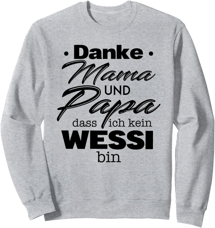 Danke Mama Papa dass Ich kein Wessi bin Ossi Ostdeutscher Sweatshirt